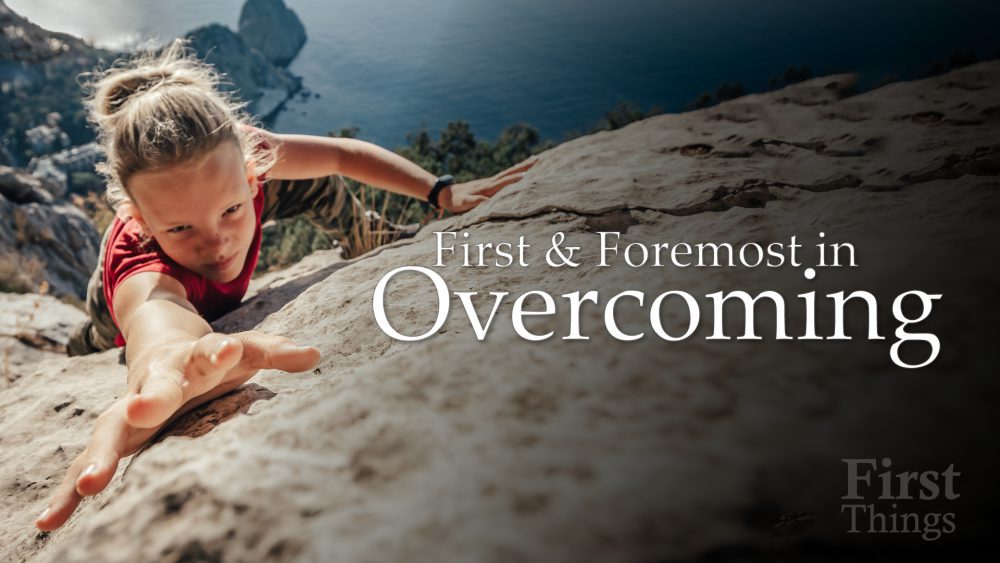 First and Foremost in Overcoming