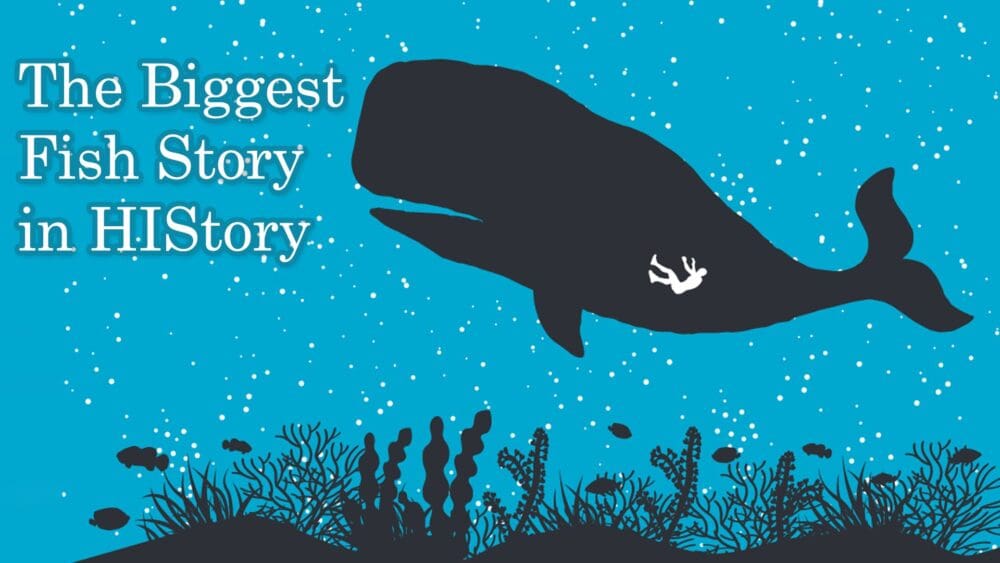 The Biggest Fish Story in HIStory