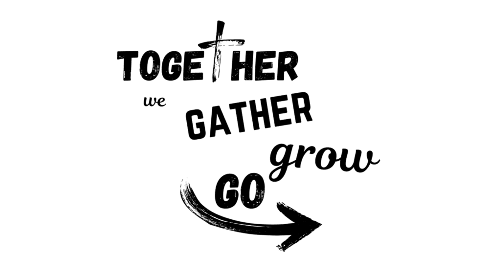 Together We: Gather, Grow & Go